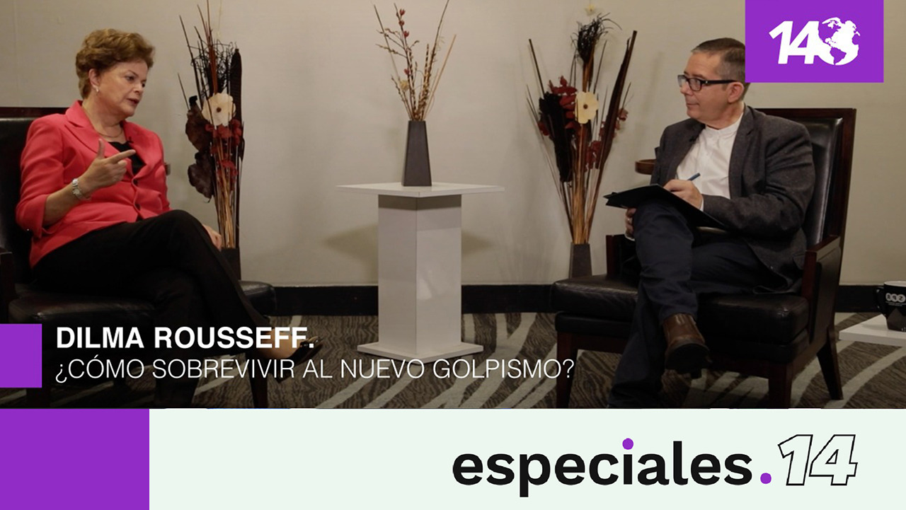 Especiales 14 | Entrevista a Dilma Rousseff: ¿Cómo sobrevivir al nuevo golpismo?