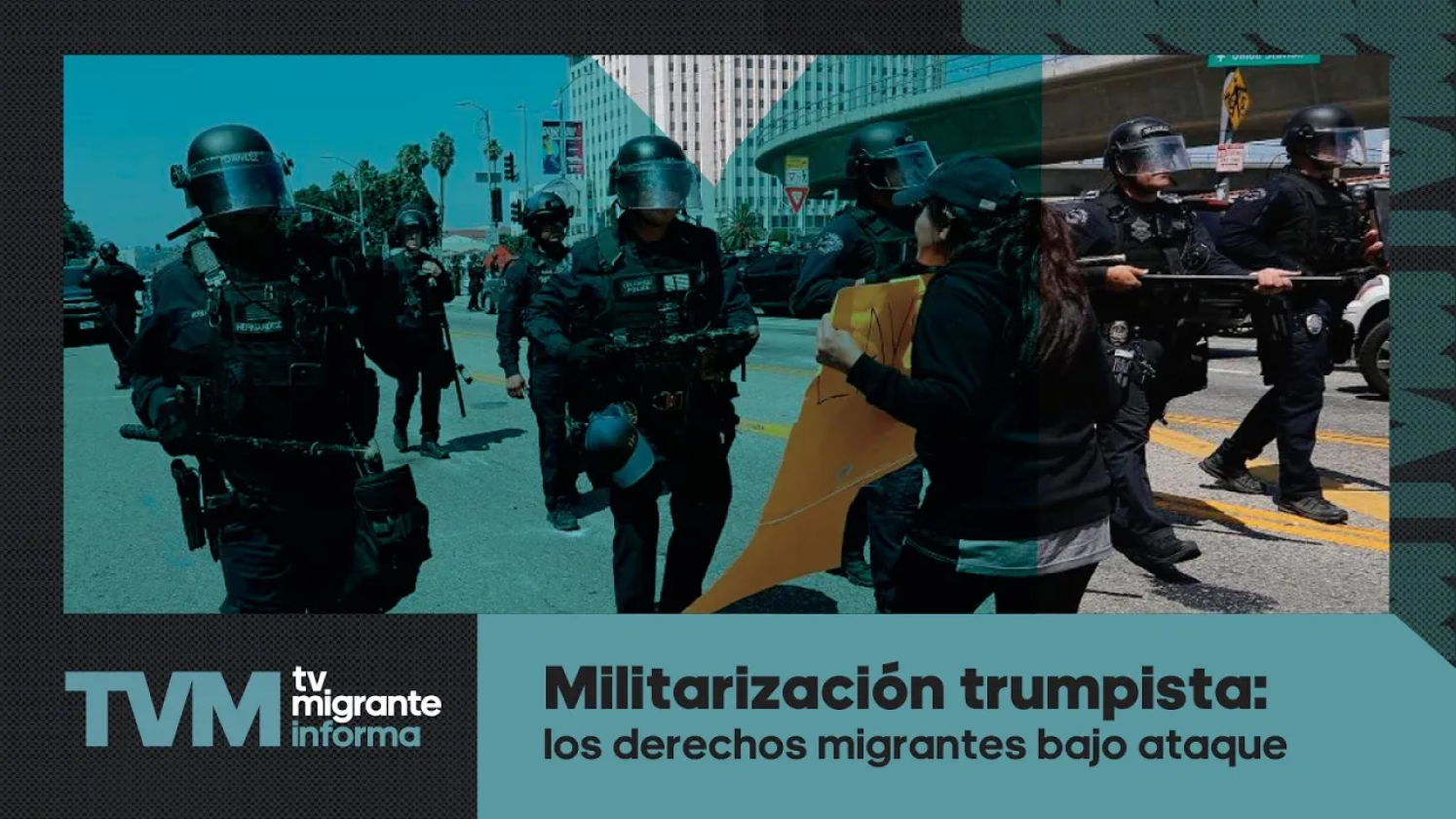 #TvMigranteInforma: Militarización trumpista: los derechos migrantes bajo ataque
