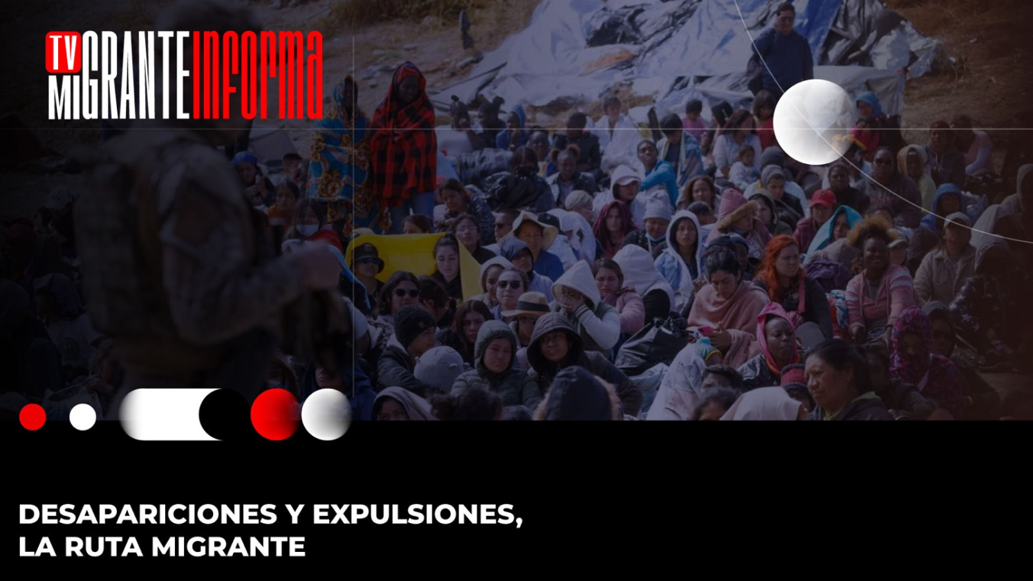 Desapariciones y expulsiones, la ruta migrante