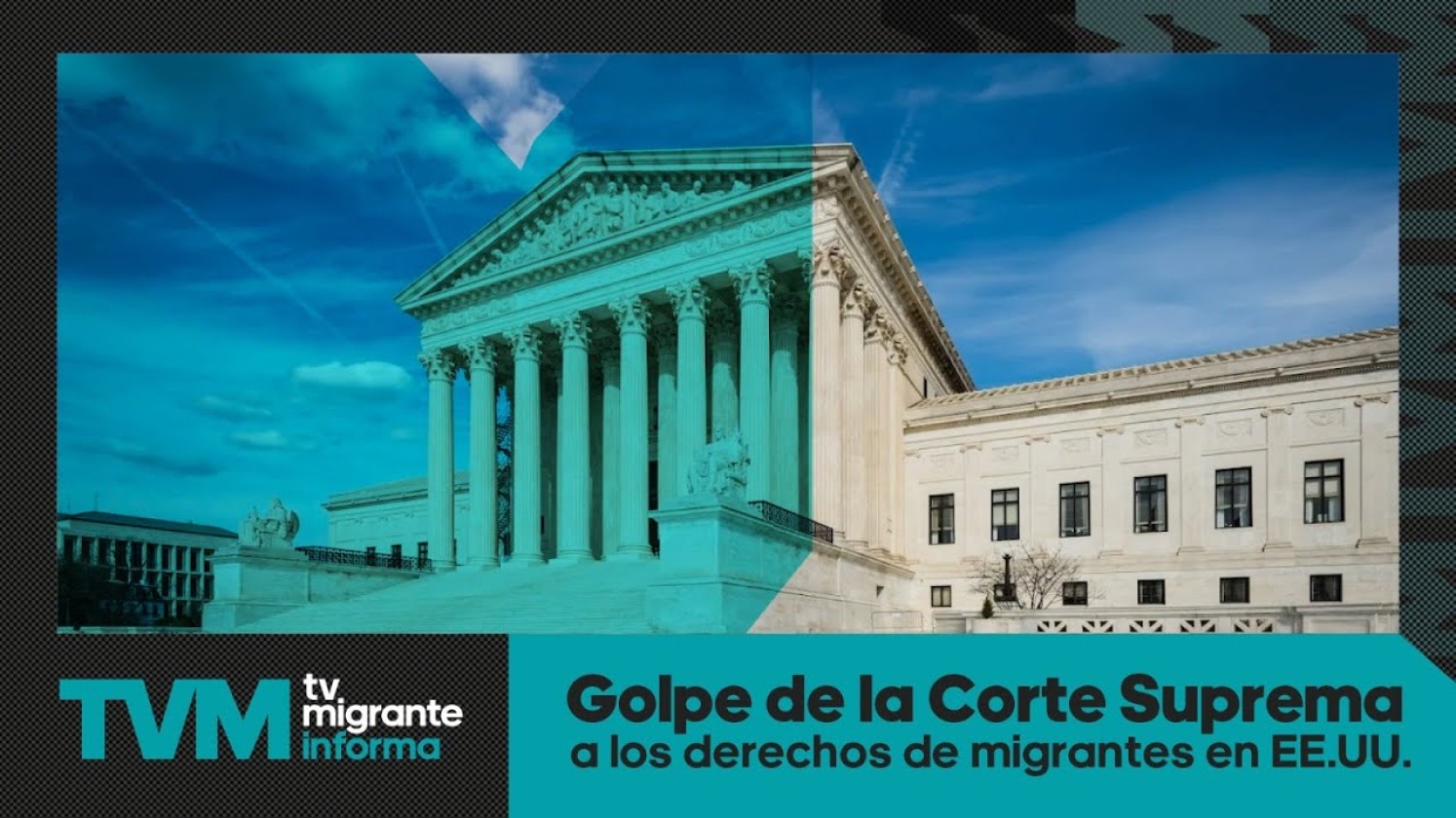 #TvMigranteInforma: Golpe de la Corte Suprema a los derechos de migrantes en EE.UU.